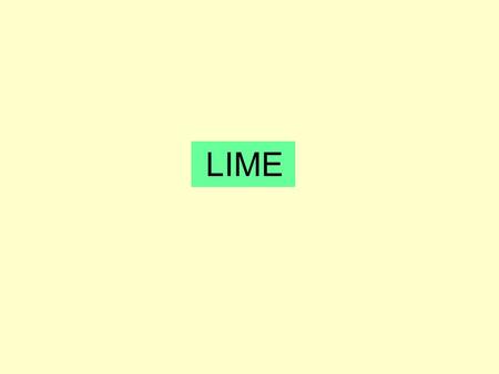 LIME. Lime Naturally occurs as: Limestone Lime Chemistry for pure rock: CaCO 3 (calcium carbonate) but, impurities are always present: MgCO 3,Al 2 O.