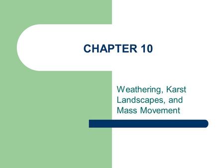 CHAPTER 10 Weathering, Karst Landscapes, and Mass Movement.