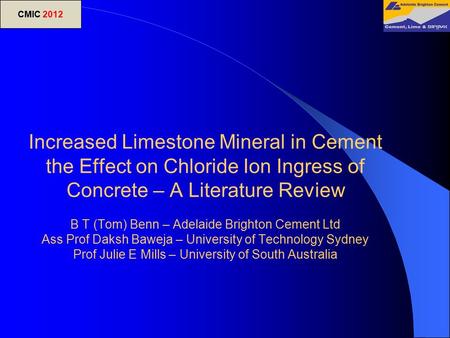 Increased Limestone Mineral in Cement the Effect on Chloride Ion Ingress of Concrete – A Literature Review B T (Tom) Benn – Adelaide Brighton Cement Ltd.