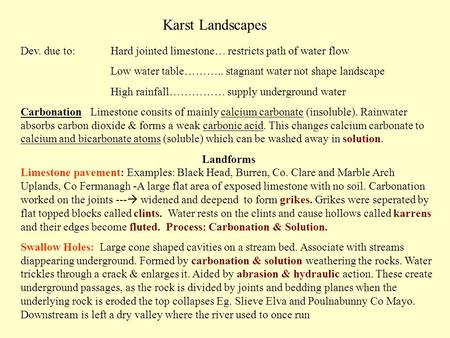 Karst Landscapes Dev. due to: Hard jointed limestone… restricts path of water flow Low water table……….. stagnant water not shape landscape High rainfall……………