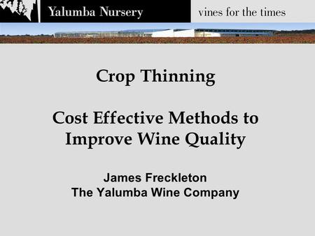Crop Thinning Cost Effective Methods to Improve Wine Quality James Freckleton The Yalumba Wine Company.