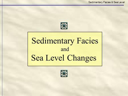 Sedimentary Facies & Sea Level Sedimentary Facies and Sea Level Changes.