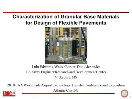 1 Characterization of Granular Base Materials for Design of Flexible Pavements Lulu Edwards, Walter Barker, Don Alexander US Army Engineer Research and.