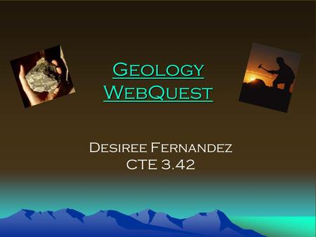 Geology WebQuest Geology WebQuest Desiree Fernandez CTE 3.42.