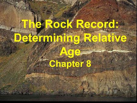 The Rock Record: Determining Relative Age Chapter 8