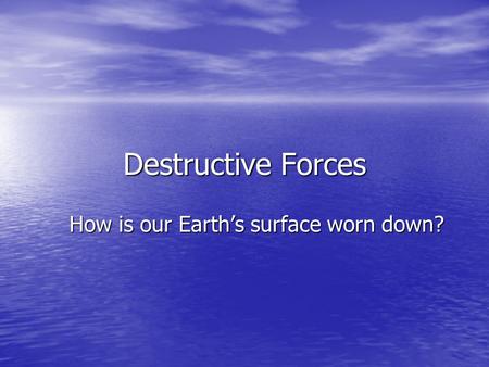 How is our Earth’s surface worn down?