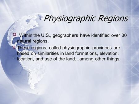Physiographic Regions  Within the U.S., geographers have identified over 30 natural regions.  These regions, called physiographic provinces are based.
