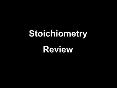 Stoichiometry Review.