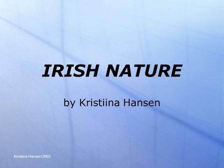 Kristiina Hansen 2003 IRISH NATURE by Kristiina Hansen.