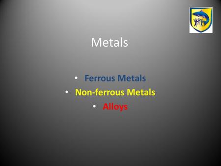 Ferrous Metals Non-ferrous Metals Alloys