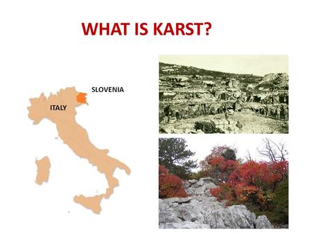 WHAT IS KARST? ITALY SLOVENIA. TWO DOMINANT TYPES OF KARST LANDSCAPE? Determined by the origin or “genesis” of the waters doing the solution.