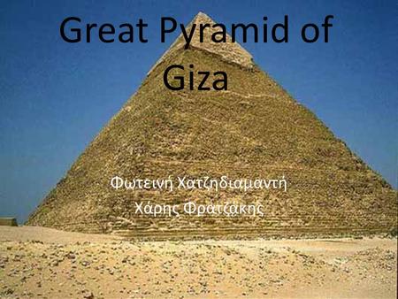 Great Pyramid of Giza Φωτεινή Χατζηδιαμαντή Χάρης Φρατζάκης.