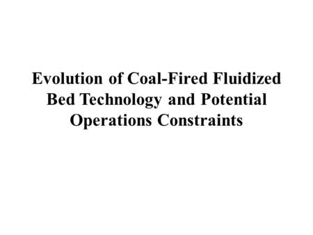 Evolution of Coal-Fired Fluidized Bed Technology and Potential Operations Constraints.