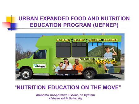 Alabama Cooperative Extension System Alabama A & M University URBAN EXPANDED FOOD AND NUTRITION EDUCATION PROGRAM (UEFNEP) “NUTRITION EDUCATION ON THE.