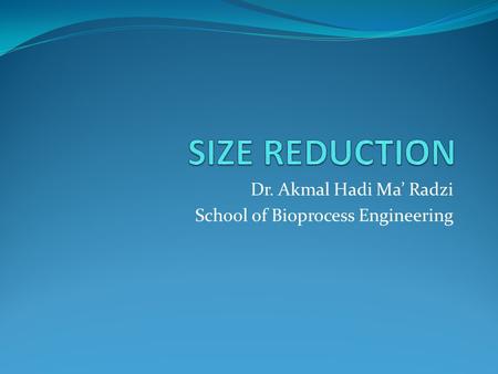 Dr. Akmal Hadi Ma’ Radzi School of Bioprocess Engineering