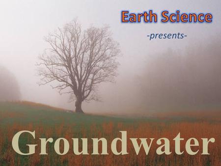 Earth Science -presents- Groundwater.