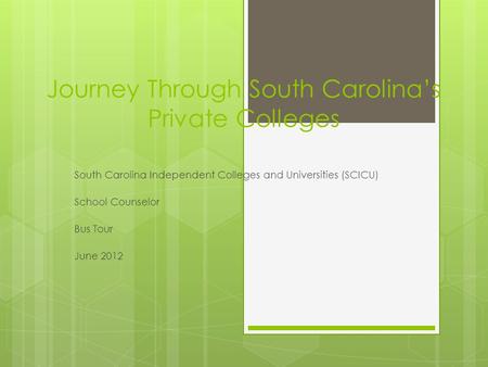 Journey Through South Carolina’s Private Colleges South Carolina Independent Colleges and Universities (SCICU) School Counselor Bus Tour June 2012.