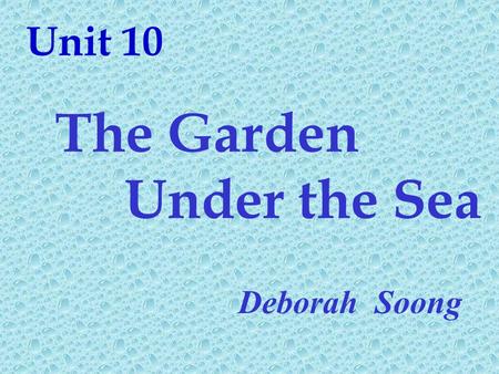 Unit 10 The Garden Under the Sea Deborah Soong.