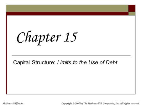 Copyright © 2007 by The McGraw-Hill Companies, Inc. All rights reserved. McGraw-Hill/Irwin Capital Structure: Limits to the Use of Debt Chapter 15.