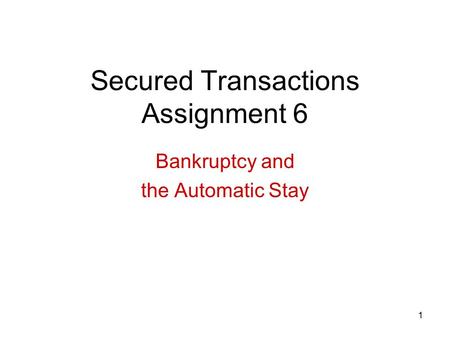 1 Secured Transactions Assignment 6 Bankruptcy and the Automatic Stay.