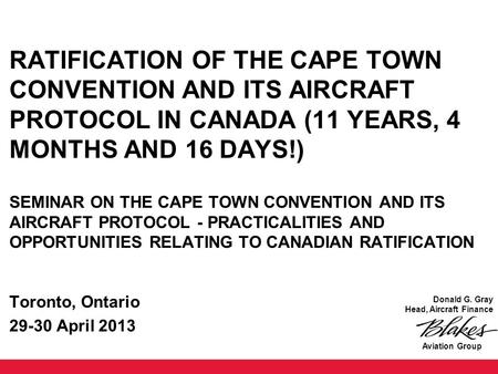 RATIFICATION OF THE CAPE TOWN CONVENTION AND ITS AIRCRAFT PROTOCOL IN CANADA (11 YEARS, 4 MONTHS AND 16 DAYS!) SEMINAR ON THE CAPE TOWN CONVENTION AND.