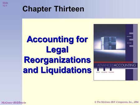 © The McGraw-Hill Companies, Inc., 2004 Slide 13-1 McGraw-Hill/Irwin Chapter Thirteen Accounting for Legal Reorganizations and Liquidations.