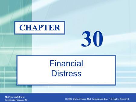 McGraw-Hill/Irwin Corporate Finance, 7/e © 2005 The McGraw-Hill Companies, Inc. All Rights Reserved. 30-0 CHAPTER 30 Financial Distress.