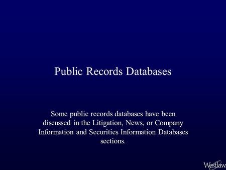 Public Records Databases Some public records databases have been discussed in the Litigation, News, or Company Information and Securities Information Databases.