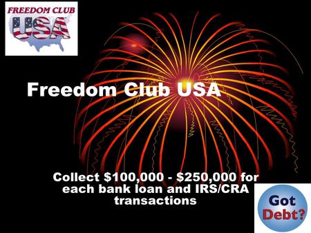 Freedom Club USA Collect $100,000 - $250,000 for each bank loan and IRS/CRA transactions.