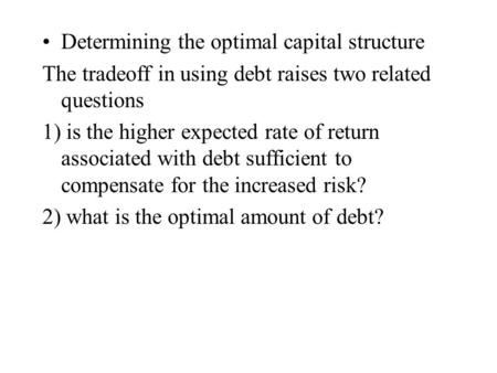 Determining the optimal capital structure The tradeoff in using debt raises two related questions 1) is the higher expected rate of return associated with.