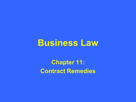 Business Law Chapter 11: Contract Remedies. Introduction to Remedies for Breach of Contract The right to enter into a contract carries with it an inherent.