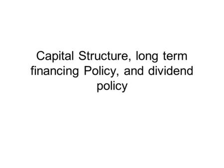 Capital Structure, long term financing Policy, and dividend policy