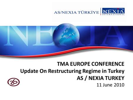 TMA EUROPE CONFERENCE Update On Restructuring Regime in Turkey AS / NEXIA TURKEY 11 June 2010.