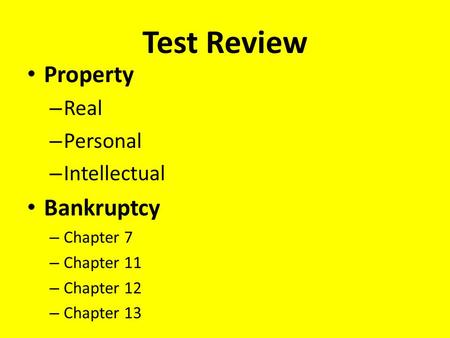 Test Review Property – Real – Personal – Intellectual Bankruptcy – Chapter 7 – Chapter 11 – Chapter 12 – Chapter 13.