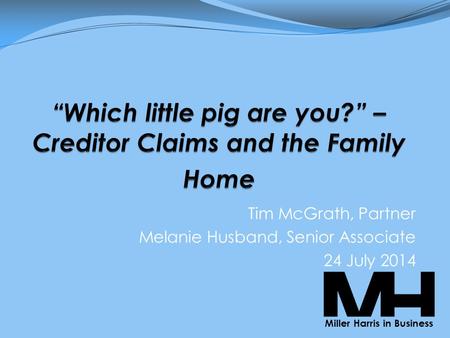 Tim McGrath, Partner Melanie Husband, Senior Associate 24 July 2014 Miller Harris in Business.