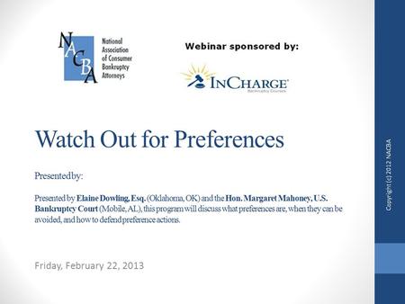 Watch Out for Preferences Presented by: Presented by Elaine Dowling, Esq. (Oklahoma, OK) and the Hon. Margaret Mahoney, U.S. Bankruptcy Court (Mobile,