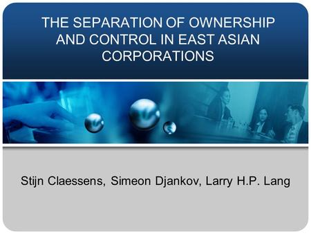 THE SEPARATION OF OWNERSHIP AND CONTROL IN EAST ASIAN CORPORATIONS Stijn Claessens, Simeon Djankov, Larry H.P. Lang.
