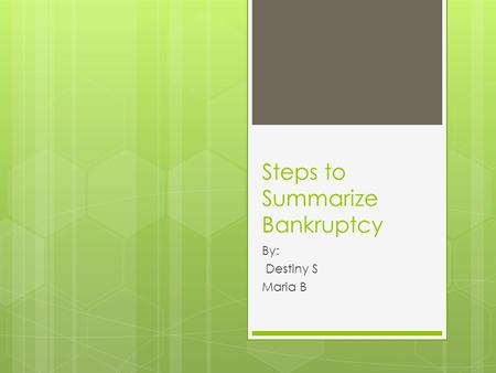 Steps to Summarize Bankruptcy By: Destiny S Maria B.