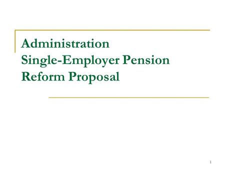 1 Administration Single-Employer Pension Reform Proposal.