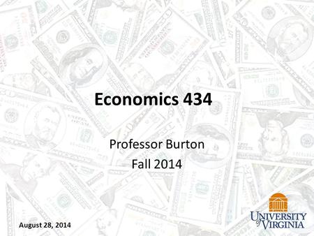 Economics 434 Professor Burton Fall 2014 August 28, 2014.