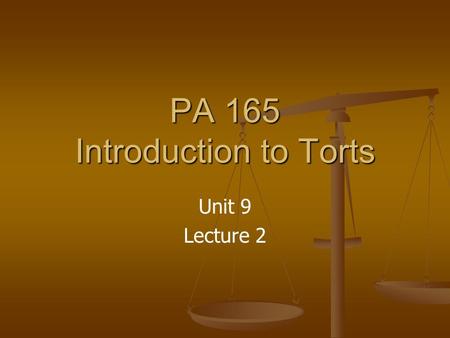 PA 165 Introduction to Torts Unit 9 Lecture 2. Unit 9 Graded Items Lecture 1 (10 points) Lecture 2 (10 points) Discussion (20 points) Final Exam (140.