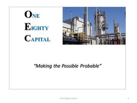 O NE E IGHTY C APITAL “Making the Possible Probable” One Eighty Capital1.