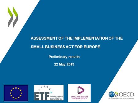 ASSESSMENT OF THE IMPLEMENTATION OF THE SMALL BUSINESS ACT FOR EUROPE Preliminary results 22 May 2013.