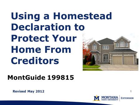 MontGuide 199815 Using a Homestead Declaration to Protect Your Home From Creditors Revised May 2012 1.