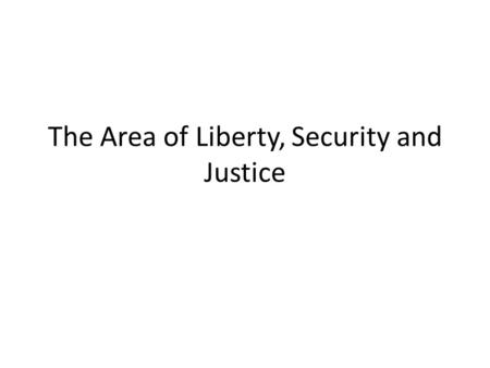 The Area of Liberty, Security and Justice. Objectives Free movement for EU citizens Security and safety in a Europe without borders Figth against international.