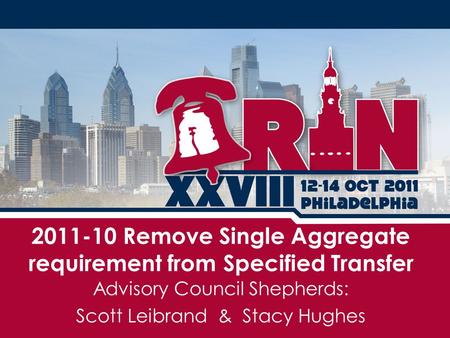 Advisory Council Shepherds: Scott Leibrand & Stacy Hughes 2011-10 Remove Single Aggregate requirement from Specified Transfer.