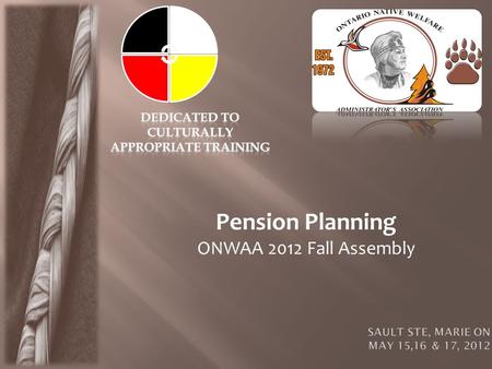 Pension Planning ONWAA 2012 Fall Assembly. The following material provides a basic understanding of pension terms, tools and benefits available. The list.