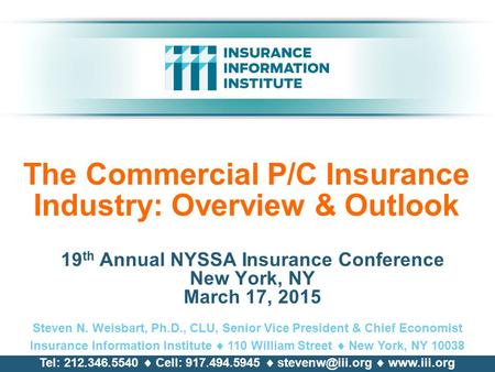 The Commercial P/C Insurance Industry: Overview & Outlook 19 th Annual NYSSA Insurance Conference New York, NY March 17, 2015 Steven N. Weisbart, Ph.D.,