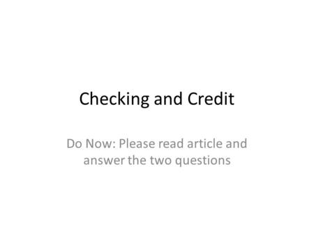 Checking and Credit Do Now: Please read article and answer the two questions.