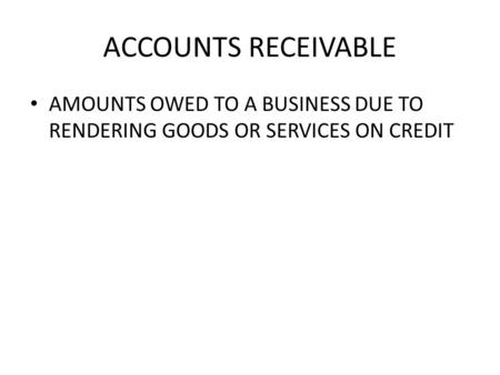 ACCOUNTS RECEIVABLE AMOUNTS OWED TO A BUSINESS DUE TO RENDERING GOODS OR SERVICES ON CREDIT.